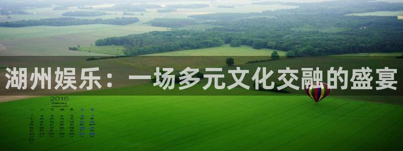 环球360官网：湖州娱乐：一场多元文化交融的盛宴
